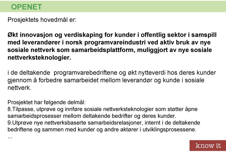 i de deltakende programvarebedriftene og økt nytteverdi hos deres kunder gjennom å forbedre samarbeidet mellom leverandør og kunde i sosiale nettverk. Prosjektet har følgende delmål: 8.