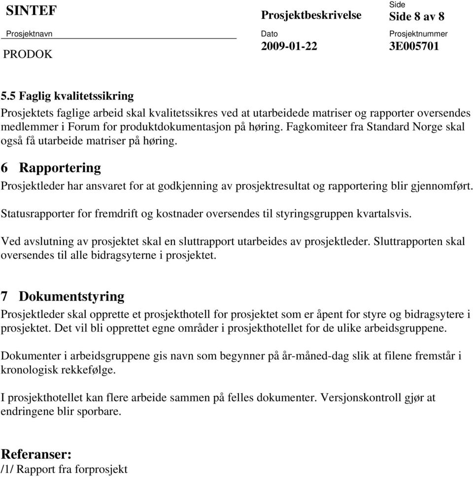 Fagkomiteer fra Standard Norge skal også få utarbeide matriser på høring. 6 Rapportering Prosjektleder har ansvaret for at godkjenning av prosjektresultat og rapportering blir gjennomført.