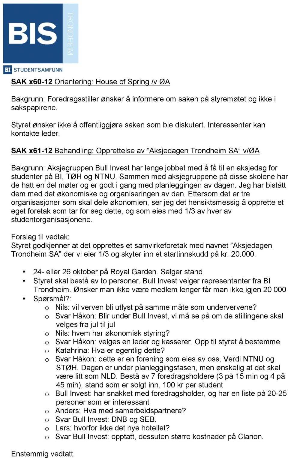 SAK x61-12 Behandling: Opprettelse av Aksjedagen Trondheim SA v/øa Bakgrunn: Aksjegruppen Bull Invest har lenge jobbet med å få til en aksjedag for studenter på BI, TØH og NTNU.