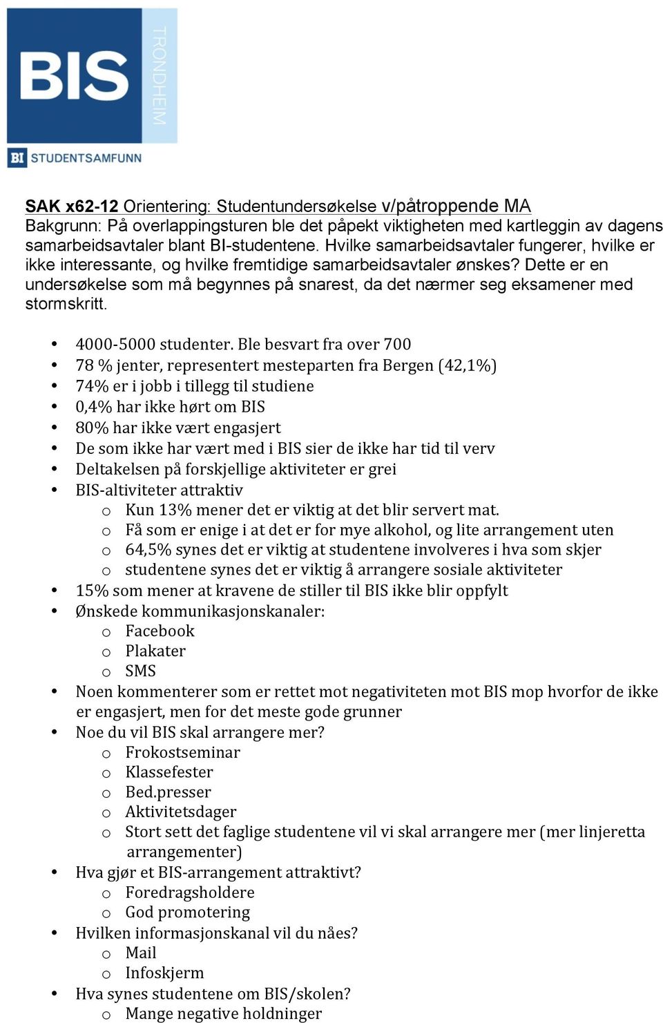 Dette er en undersøkelse som må begynnes på snarest, da det nærmer seg eksamener med stormskritt. 4000-5000 studenter.