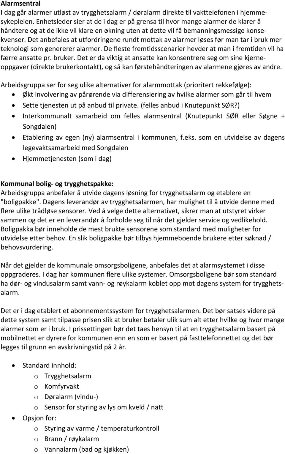 Det anbefales at utfordringene rundt mottak av alarmer løses før man tar i bruk mer teknologi som genererer alarmer. De fleste fremtidsscenarier hevder at man i fremtiden vil ha færre ansatte pr.