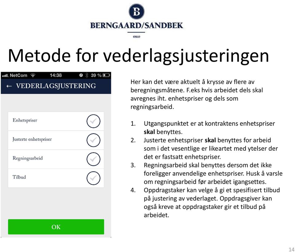 Justerte enhetspriser skal benyttes for arbeid som i det vesentlige er likeartet med ytelser der det er fastsatt enhetspriser. 3.