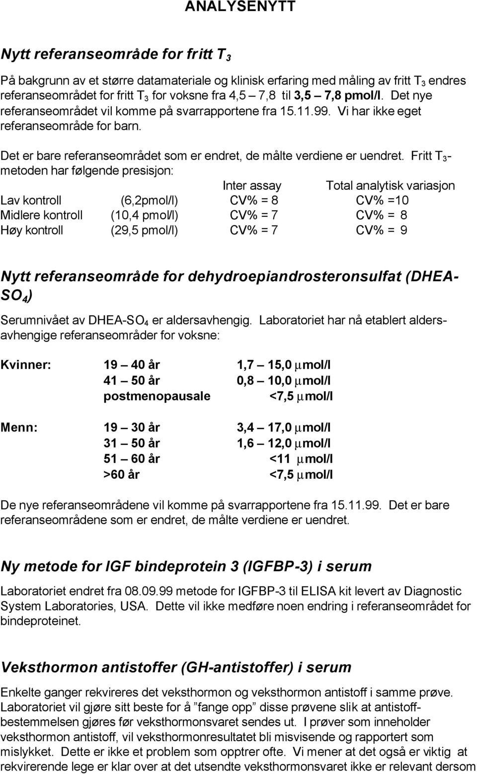 Fritt T 3 - metoden har følgende presisjon: Inter assay Total analytisk variasjon Lav kontroll (6,2pmol/l) CV% = 8 CV% =10 Midlere kontroll (10,4 pmol/l) CV% = 7 CV% = 8 Høy kontroll (29,5 pmol/l)