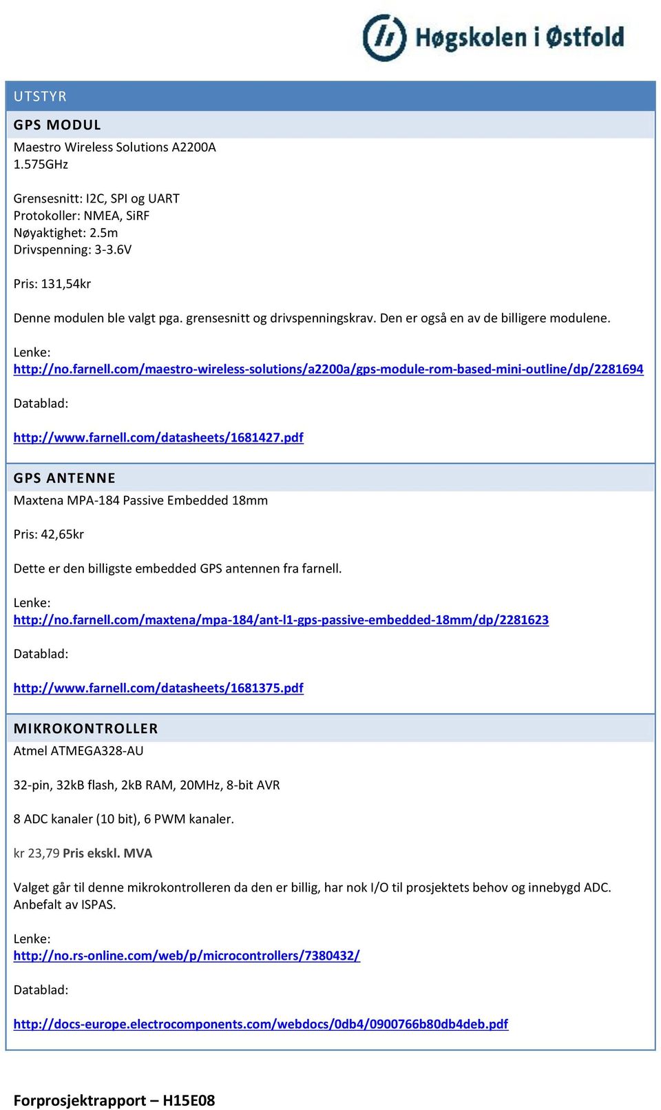 com/maestro-wireless-solutions/a2200a/gps-module-rom-based-mini-outline/dp/2281694 Datablad: http://www.farnell.com/datasheets/1681427.