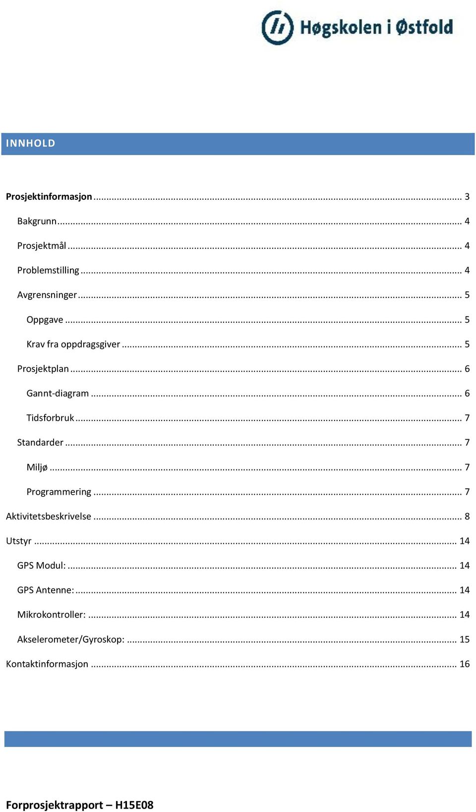 .. 7 Standarder... 7 Miljø... 7 Programmering... 7 Aktivitetsbeskrivelse... 8 Utstyr... 14 GPS Modul:.