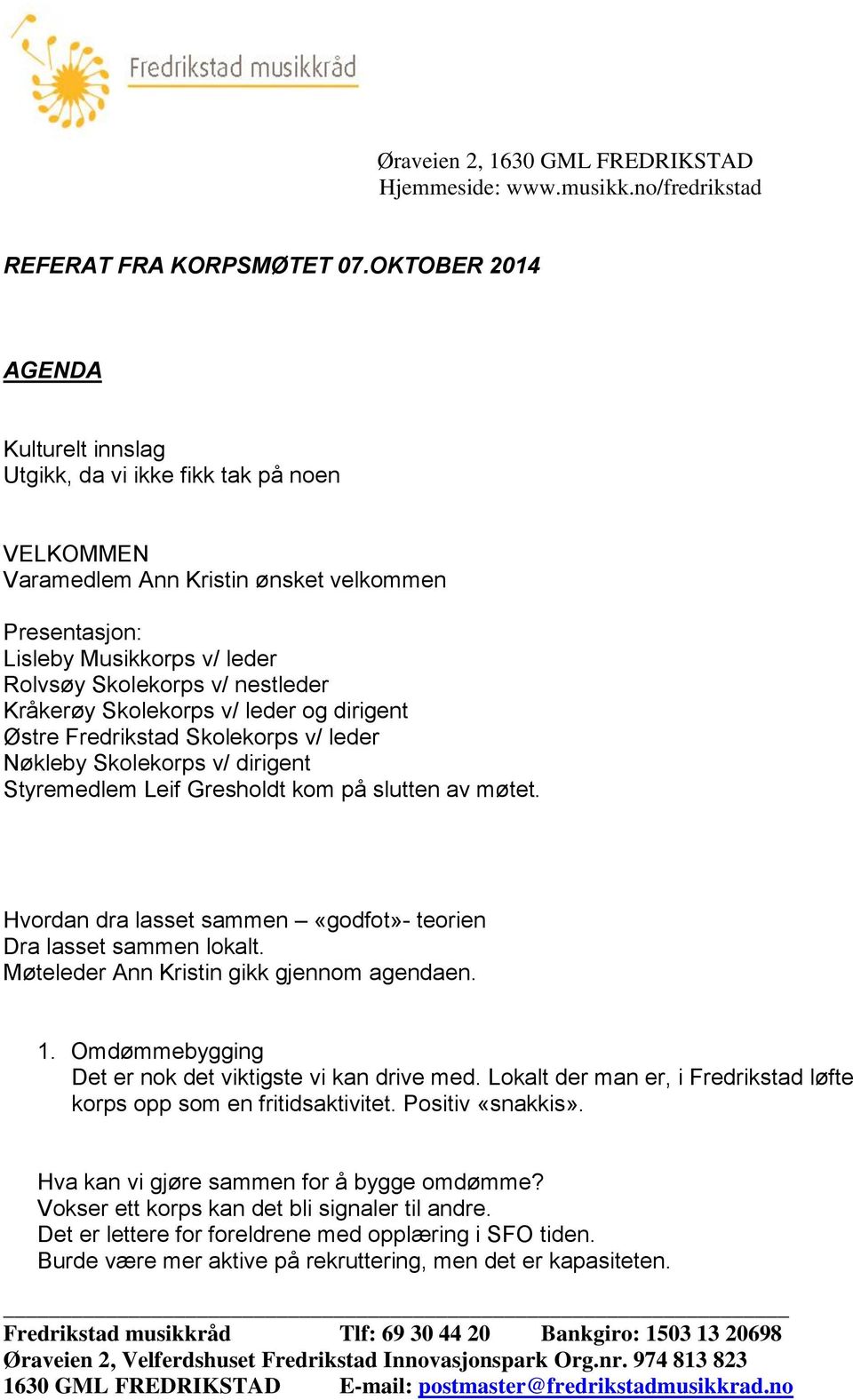 Kråkerøy Skolekorps v/ leder og dirigent Østre Fredrikstad Skolekorps v/ leder Nøkleby Skolekorps v/ dirigent Styremedlem Leif Gresholdt kom på slutten av møtet.