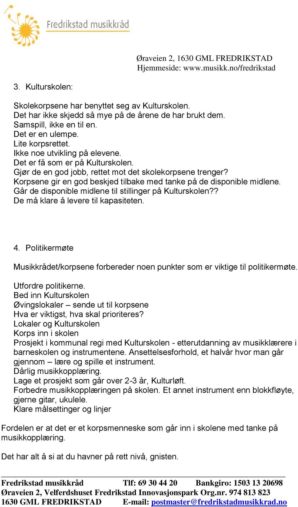 Går de disponible midlene til stillinger på Kulturskolen?? De må klare å levere til kapasiteten. 4. Politikermøte Musikkrådet/korpsene forbereder noen punkter som er viktige til politikermøte.