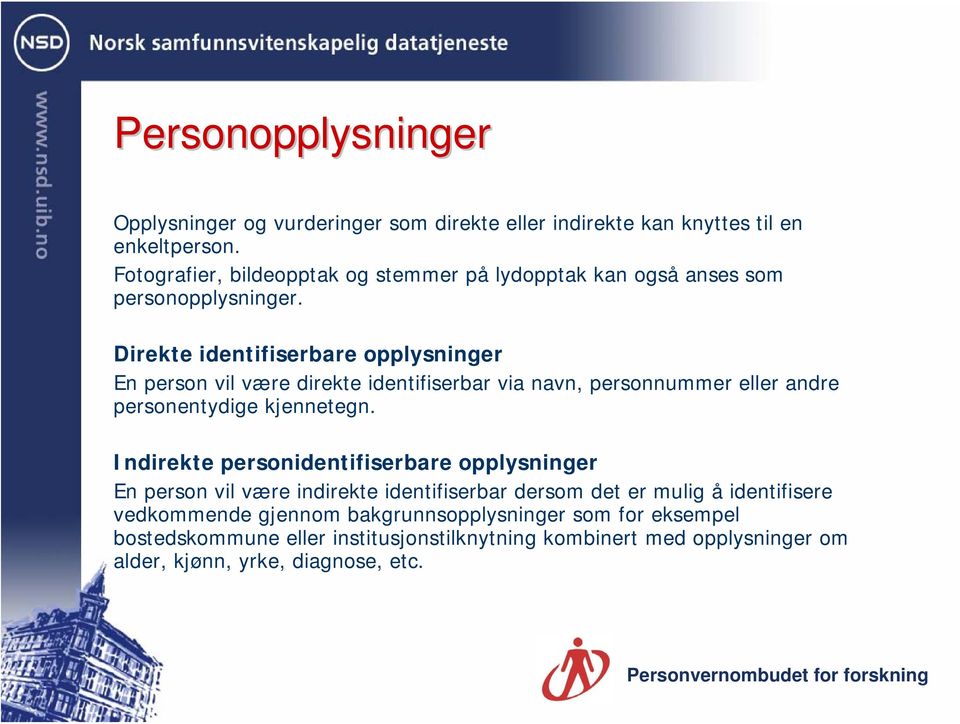 Direkte identifiserbare opplysninger En person vil være direkte identifiserbar via navn, personnummer eller andre personentydige kjennetegn.