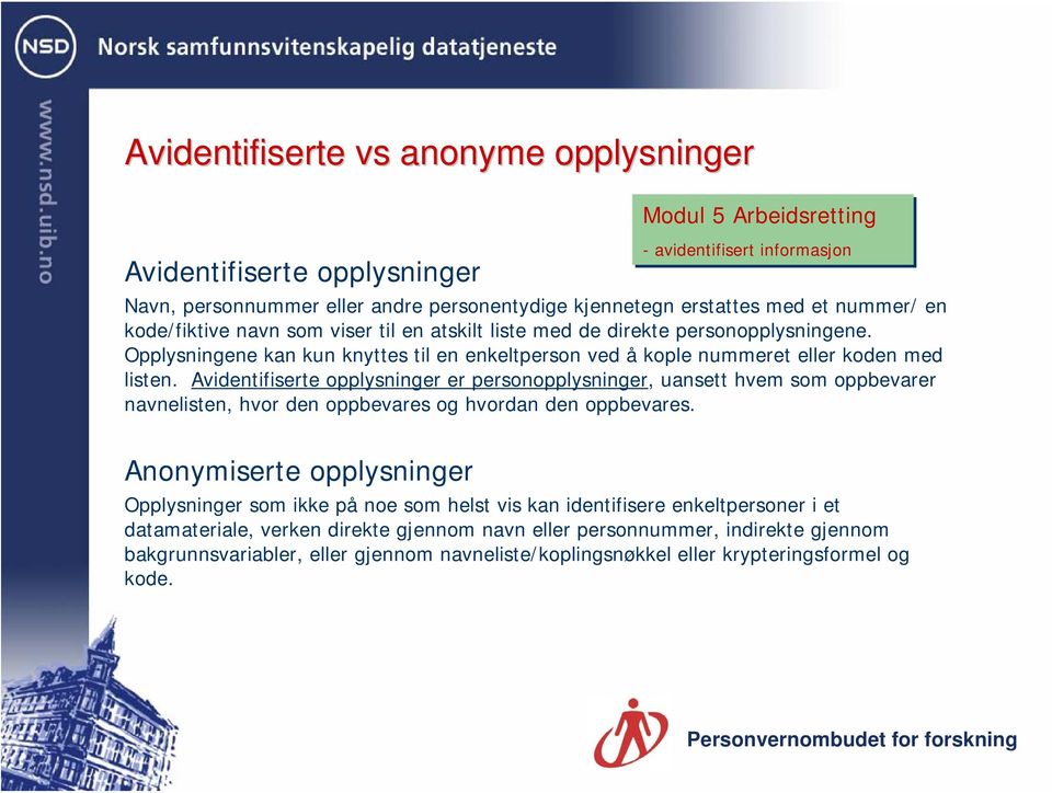 Avidentifiserte opplysninger er personopplysninger, uansett hvem som oppbevarer navnelisten, hvor den oppbevares og hvordan den oppbevares.