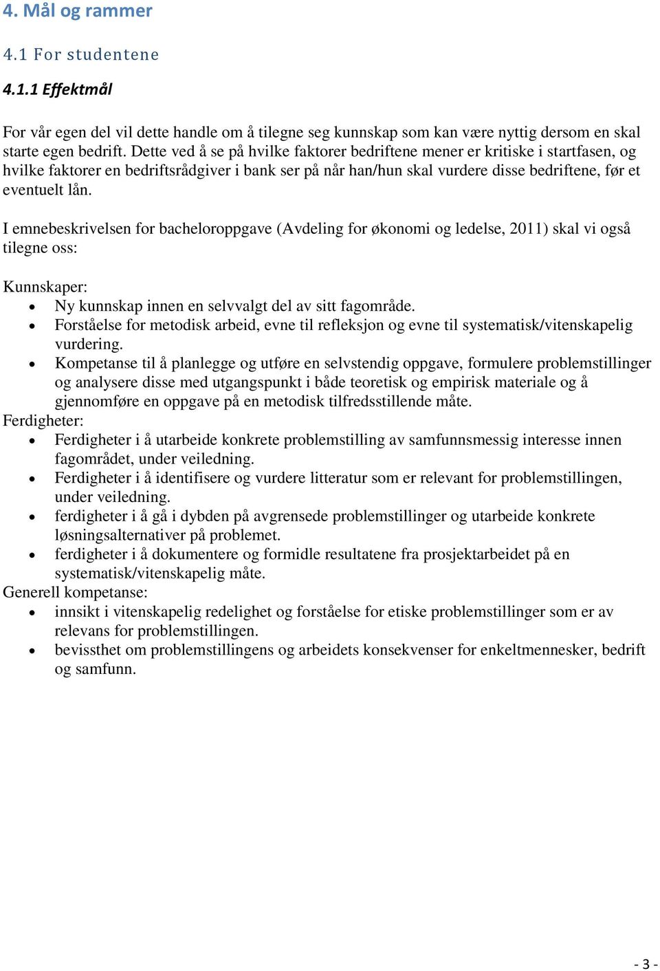 I emnebeskrivelsen for bacheloroppgave (Avdeling for økonomi og ledelse, 2011) skal vi også tilegne oss: Kunnskaper: Ny kunnskap innen en selvvalgt del av sitt fagområde.