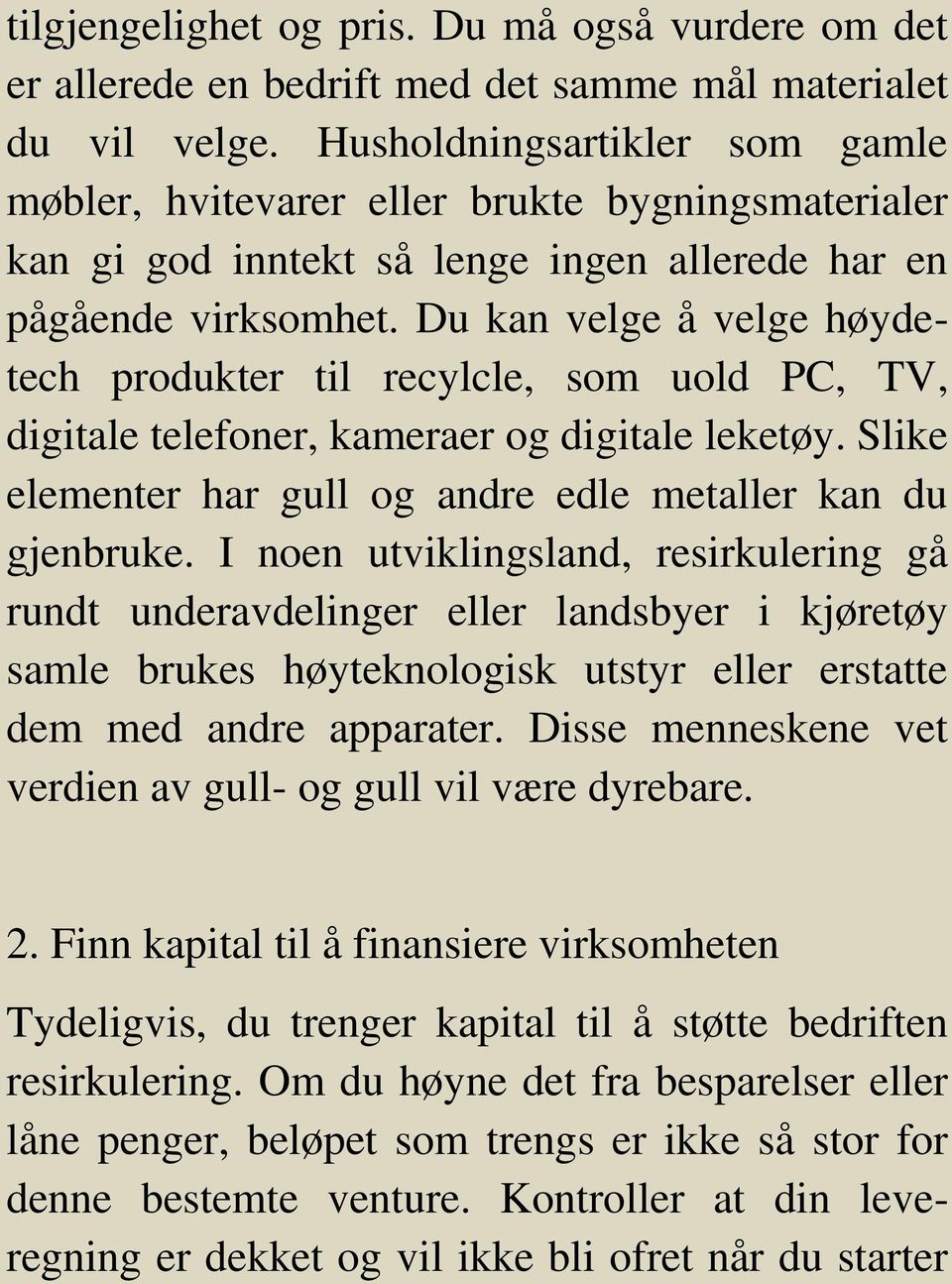 Du kan velge å velge høydetech produkter til recylcle, som uold PC, TV, digitale telefoner, kameraer og digitale leketøy. Slike elementer har gull og andre edle metaller kan du gjenbruke.