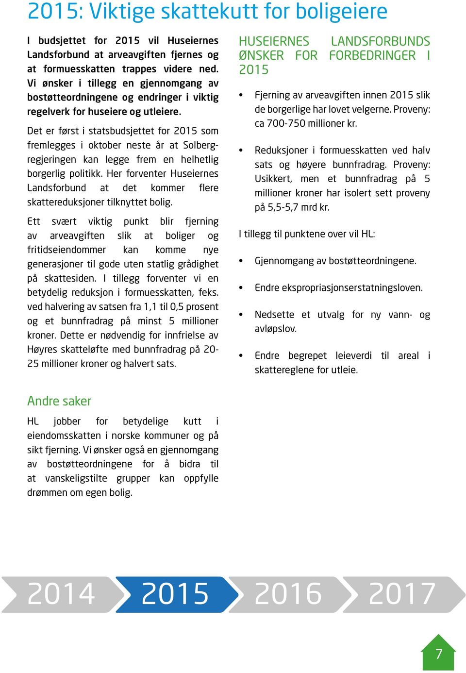 Det er først i statsbudsjettet for 2015 som fremlegges i oktober neste år at Solbergregjeringen kan legge frem en helhetlig borgerlig politikk.