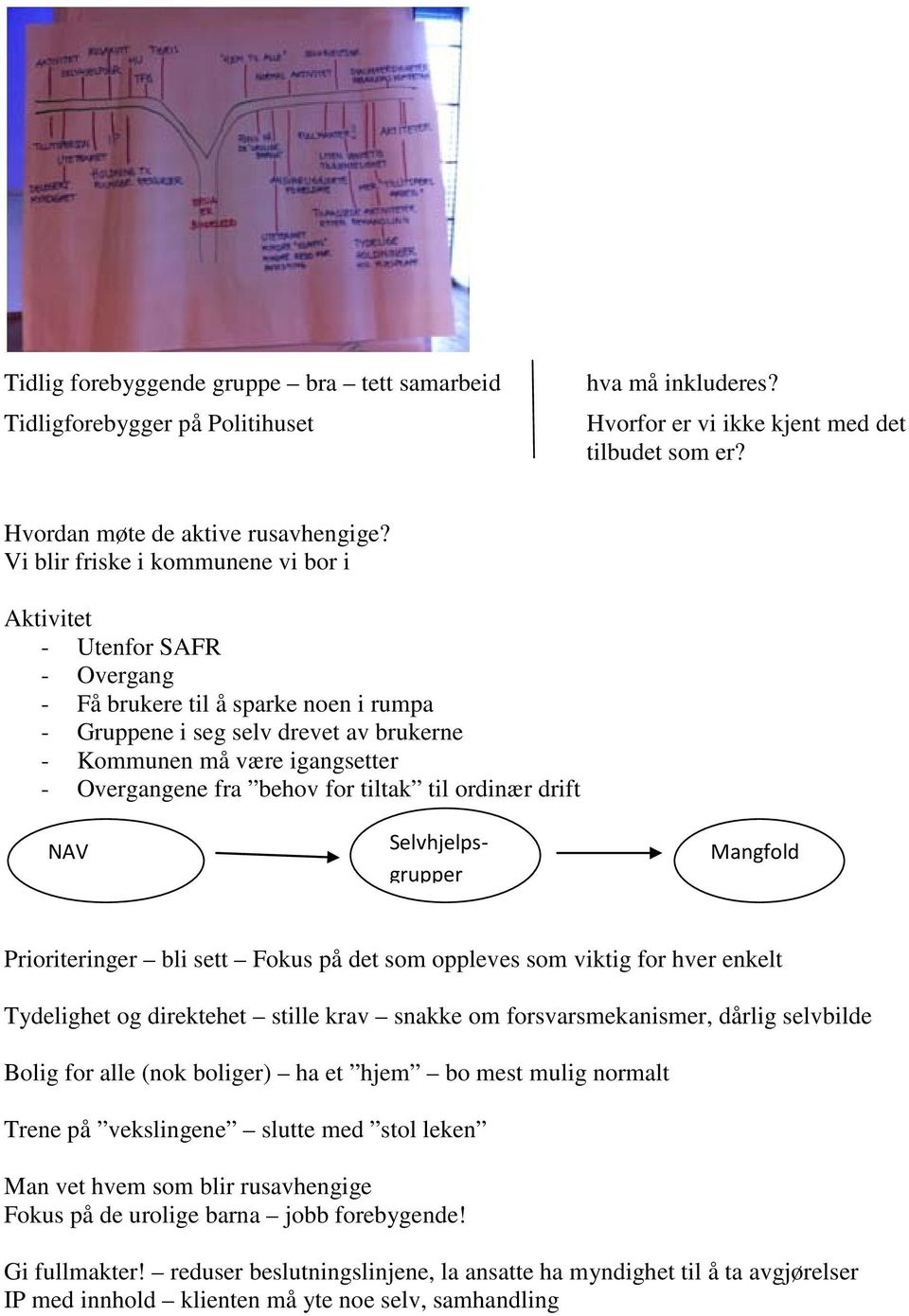 fra behov for tiltak til ordinær drift NAV Selvhjelpsgrupper Mangfold Prioriteringer bli sett Fokus på det som oppleves som viktig for hver enkelt Tydelighet og direktehet stille krav snakke om