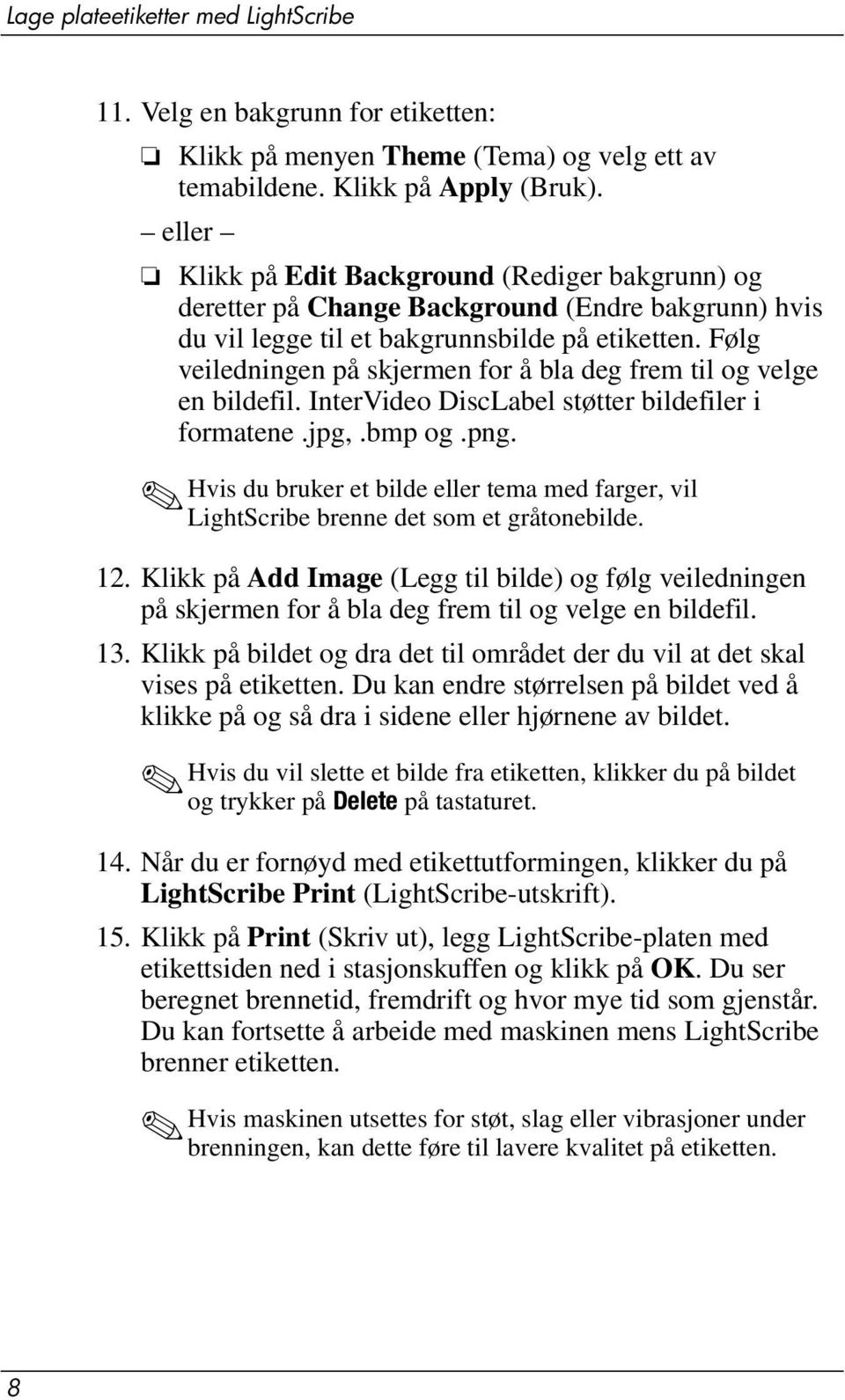 Følg veiledningen på skjermen for å bla deg frem til og velge en bildefil. InterVideo DiscLabel støtter bildefiler i formatene.jpg,.bmp og.png.