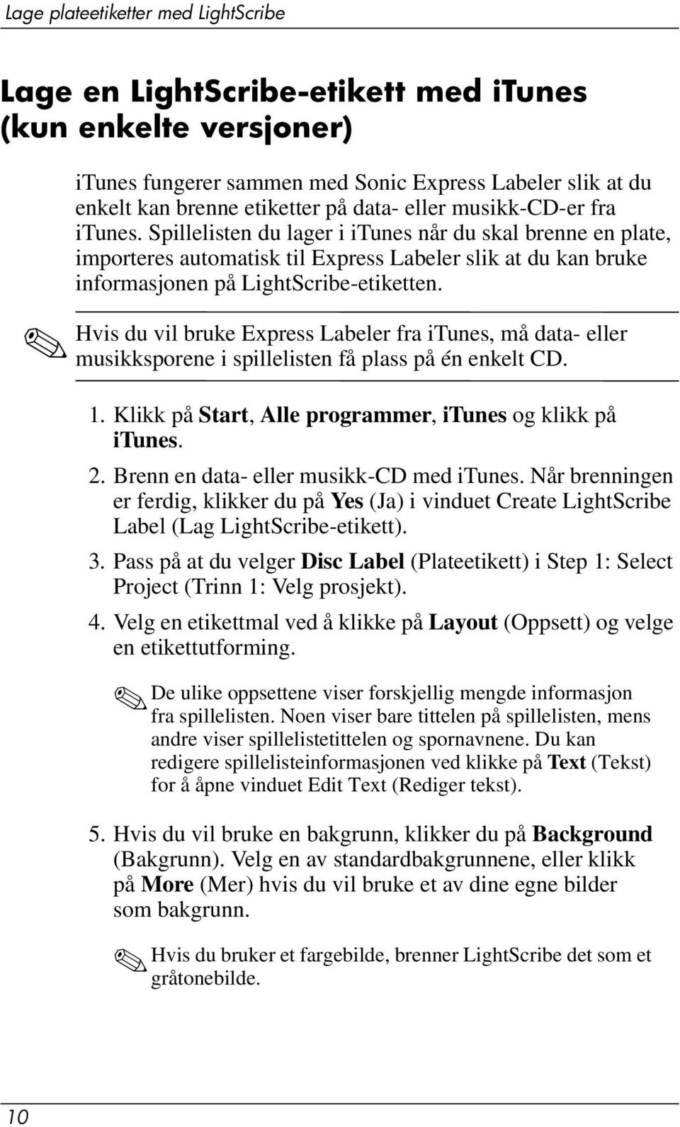 Hvis du vil bruke Express Labeler fra itunes, må data- eller musikksporene i spillelisten få plass på én enkelt CD. 1. Klikk på Start, Alle programmer, itunes og klikk på itunes. 2.