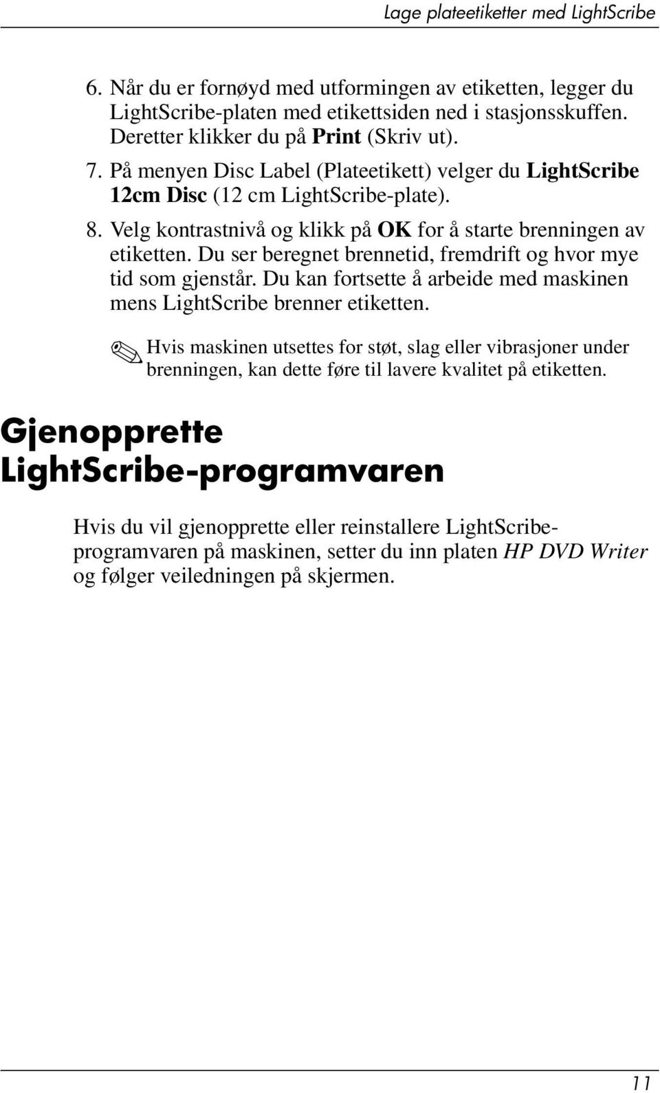 Du ser beregnet brennetid, fremdrift og hvor mye tid som gjenstår. Du kan fortsette å arbeide med maskinen mens LightScribe brenner etiketten.