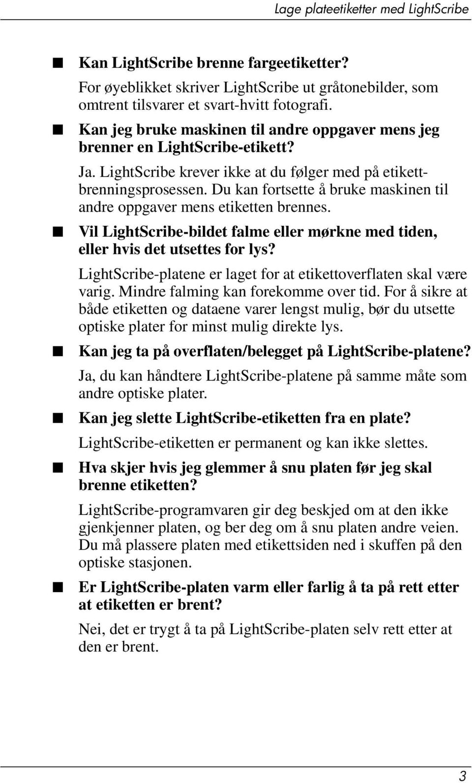 Du kan fortsette å bruke maskinen til andre oppgaver mens etiketten brennes. Vil LightScribe-bildet falme eller mørkne med tiden, eller hvis det utsettes for lys?