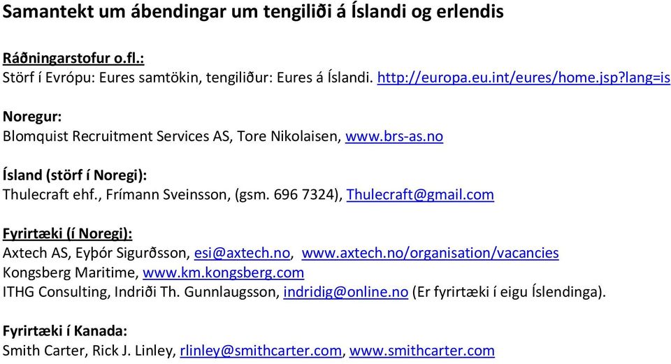 696 7324), Thulecraft@gmail.com Fyrirtæki (í Noregi): Axtech AS, Eyþór Sigurðsson, esi@axtech.no, www.axtech.no/organisation/vacancies Kongsberg Maritime, www.km.kongsberg.