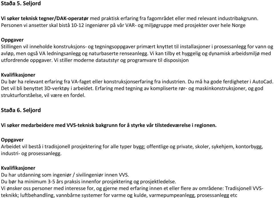 installasjoner i prosessanlegg for vann og avløp, men også VA ledningsanlegg og naturbaserte renseanlegg. Vi kan tilby et hyggelig og dynamisk arbeidsmiljø med utfordrende oppgaver.