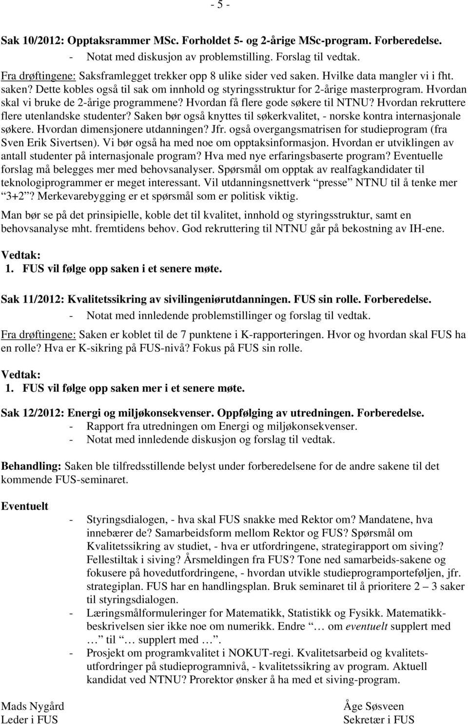 Hvordan skal vi bruke de 2-årige programmene? Hvordan få flere gode søkere til NTNU? Hvordan rekruttere flere utenlandske studenter?