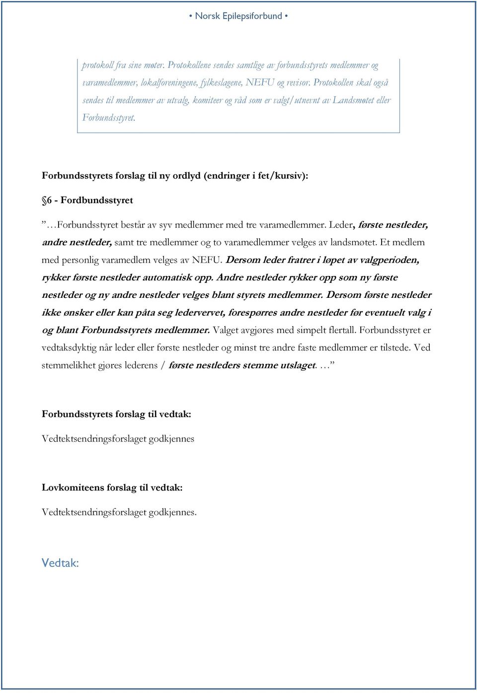 Forbundsstyrets forslag til ny ordlyd (endringer i fet/kursiv): 6 - Fordbundsstyret Forbundsstyret består av syv medlemmer med tre varamedlemmer.