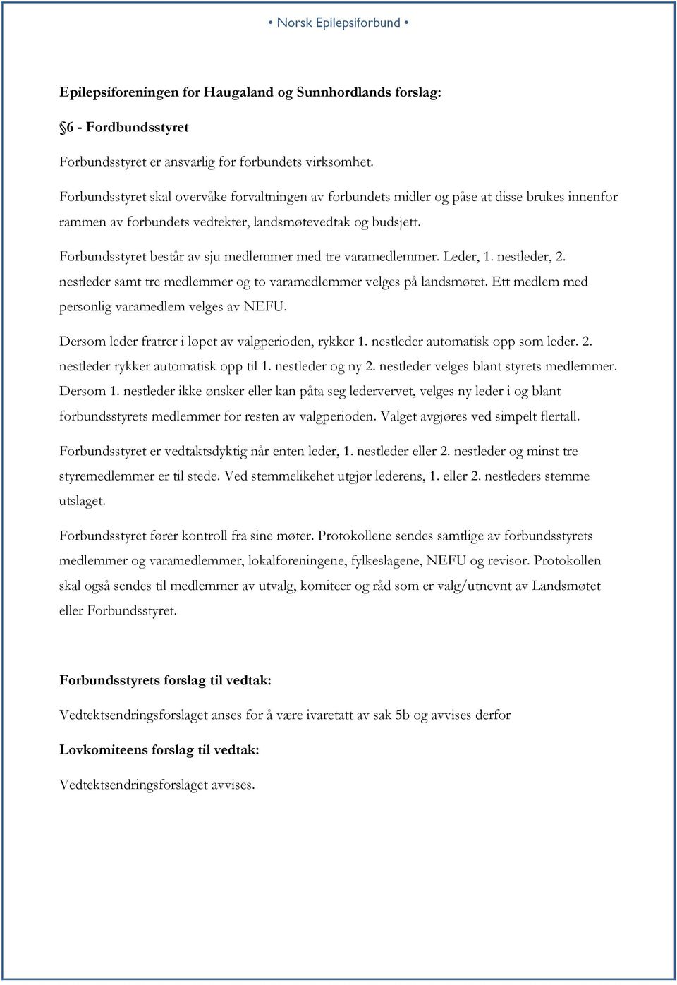 Forbundsstyret består av sju medlemmer med tre varamedlemmer. Leder, 1. nestleder, 2. nestleder samt tre medlemmer og to varamedlemmer velges på landsmøtet.