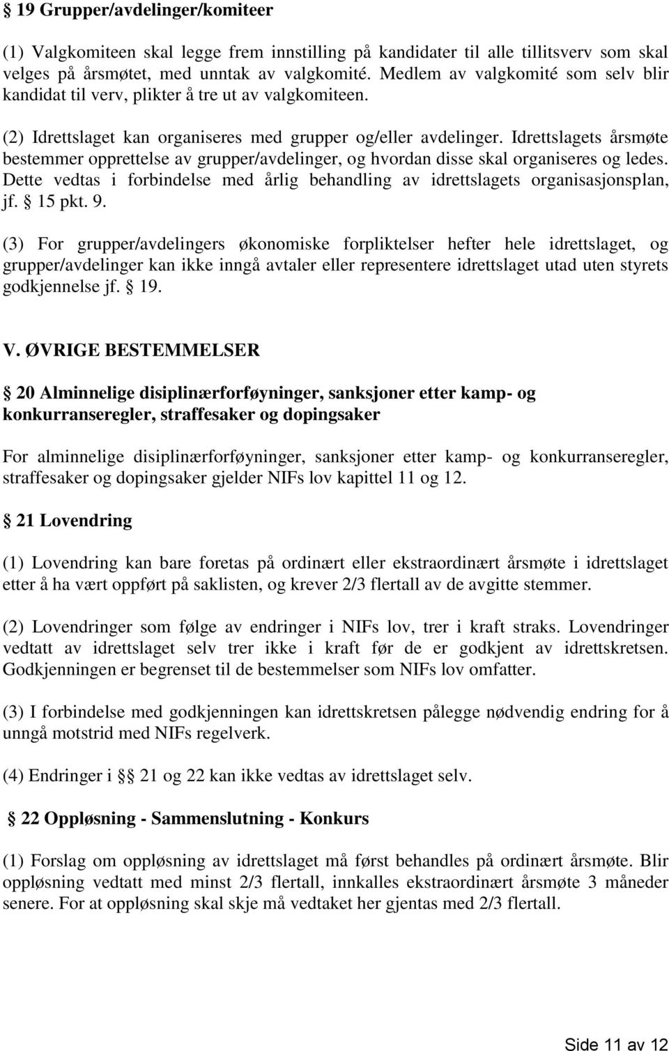 Idrettslagets årsmøte bestemmer opprettelse av grupper/avdelinger, og hvordan disse skal organiseres og ledes. Dette vedtas i forbindelse med årlig behandling av idrettslagets organisasjonsplan, jf.