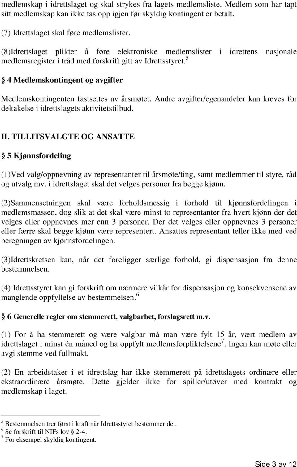 5 4 Medlemskontingent og avgifter Medlemskontingenten fastsettes av årsmøtet. Andre avgifter/egenandeler kan kreves for deltakelse i idrettslagets aktivitetstilbud. II.