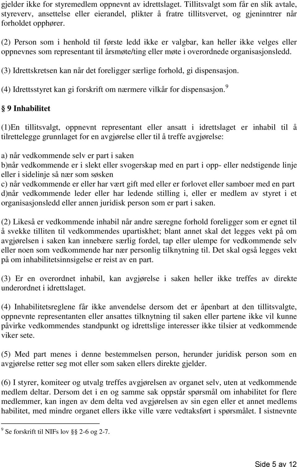 (2) Person som i henhold til første ledd ikke er valgbar, kan heller ikke velges eller oppnevnes som representant til årsmøte/ting eller møte i overordnede organisasjonsledd.