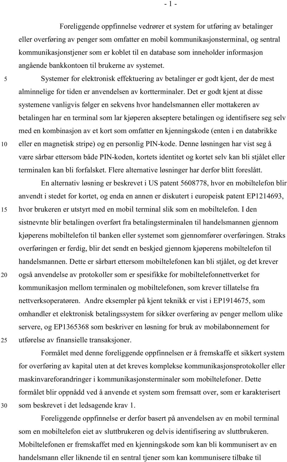 Systemer for elektronisk effektuering av betalinger er godt kjent, der de mest alminnelige for tiden er anvendelsen av kortterminaler.