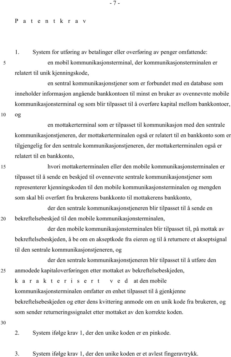 kommunikasjonstjener som er forbundet med en database som inneholder informasjon angående bankkontoen til minst en bruker av ovennevnte mobile kommunikasjonsterminal og som blir tilpasset til å