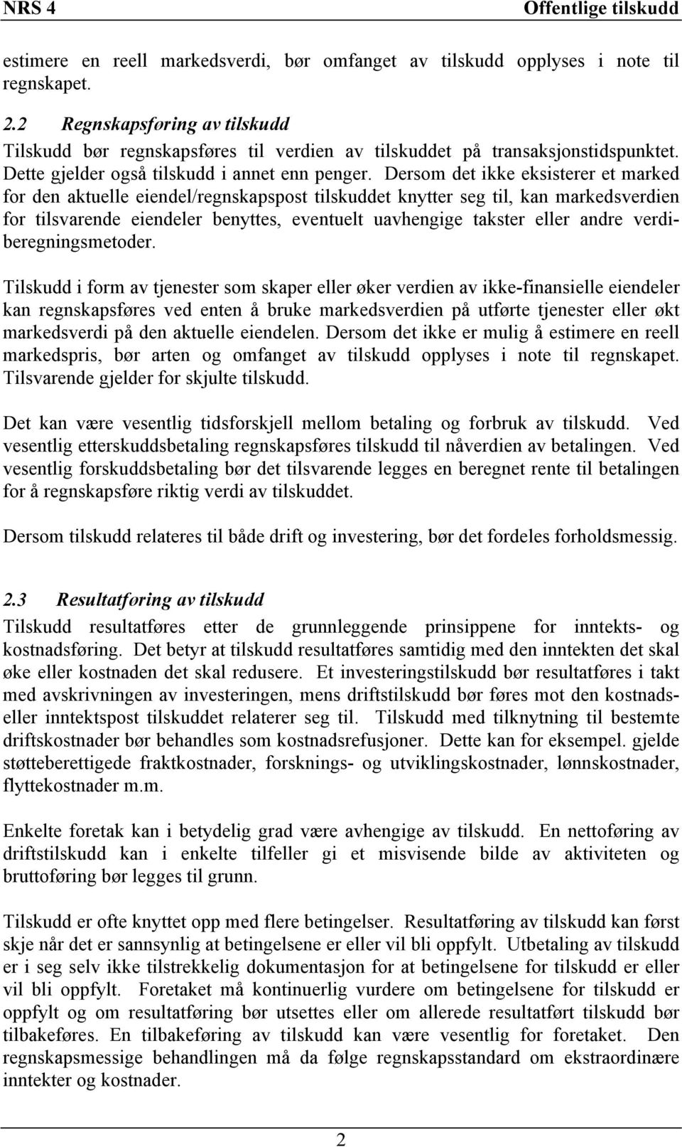 Dersom det ikke eksisterer et marked for den aktuelle eiendel/regnskapspost tilskuddet knytter seg til, kan markedsverdien for tilsvarende eiendeler benyttes, eventuelt uavhengige takster eller andre