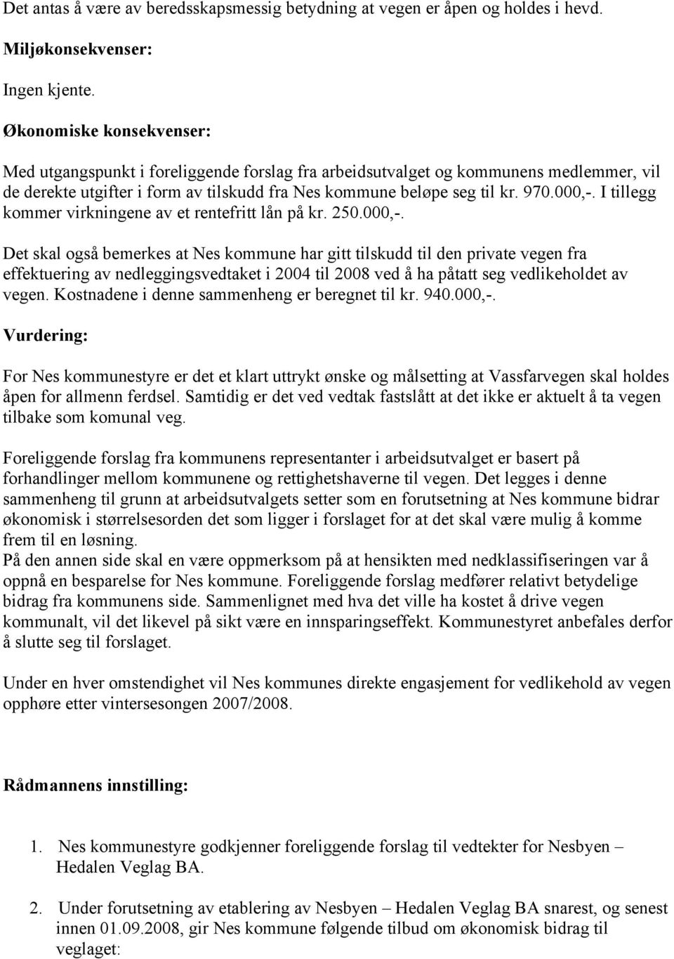 I tillegg kommer virkningene av et rentefritt lån på kr. 250.000,-.