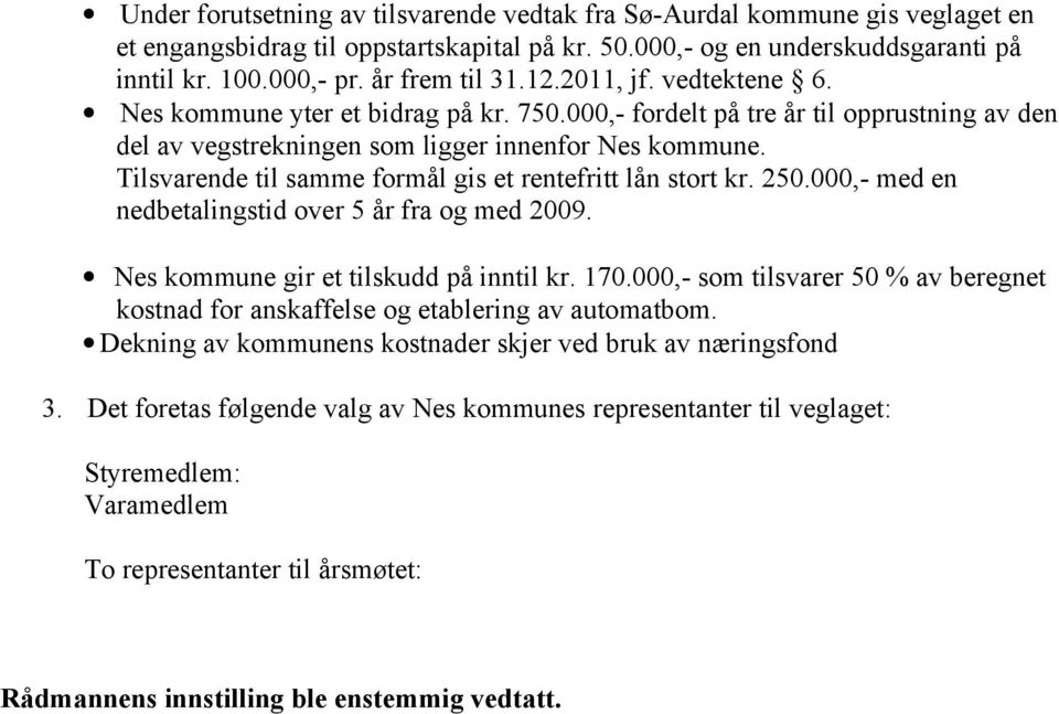 Tilsvarende til samme formål gis et rentefritt lån stort kr. 250.000,- med en nedbetalingstid over 5 år fra og med 2009. Nes kommune gir et tilskudd på inntil kr. 170.