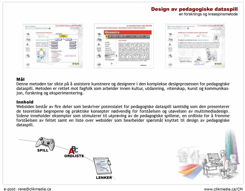 Innhold Websiden består av fire deler som beskriver potensialet for pedagogiske dataspill samtidig som den presenterer de teoretiske begrepene og praktiske konsepter nødvendig for