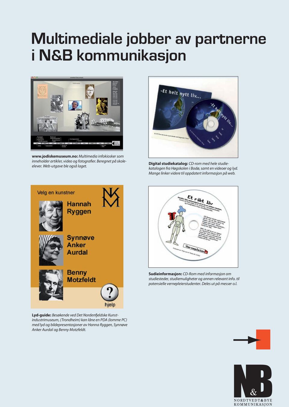 Mange linker videre til oppdatert informasjon på web. Sudieinformasjon: CD-Rom med informasjon om studiesteder, studiemuligheter og annen relevant info.