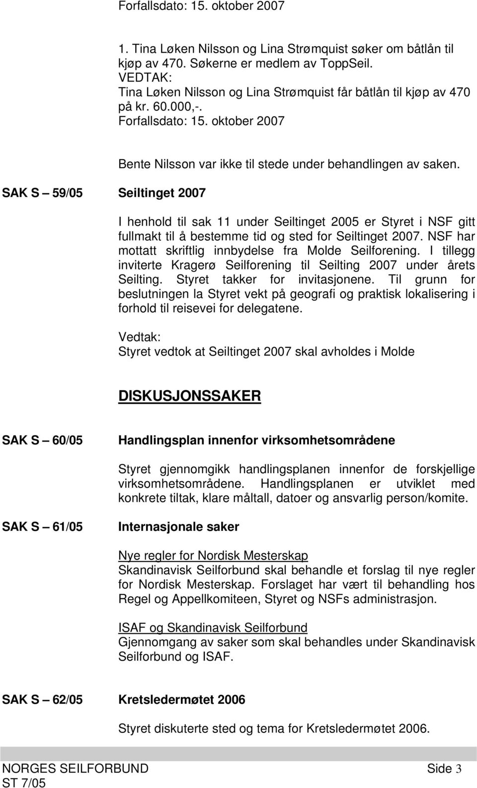 oktober 2007 SAK S 59/05 Seiltinget 2007 Bente Nilsson var ikke til stede under behandlingen av saken.