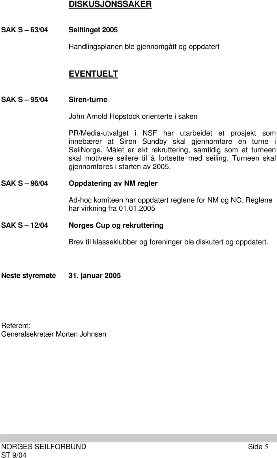 Målet er økt rekruttering, samtidig som at turneen skal motivere seilere til å fortsette med seiling. Turneen skal gjennomføres i starten av 2005.