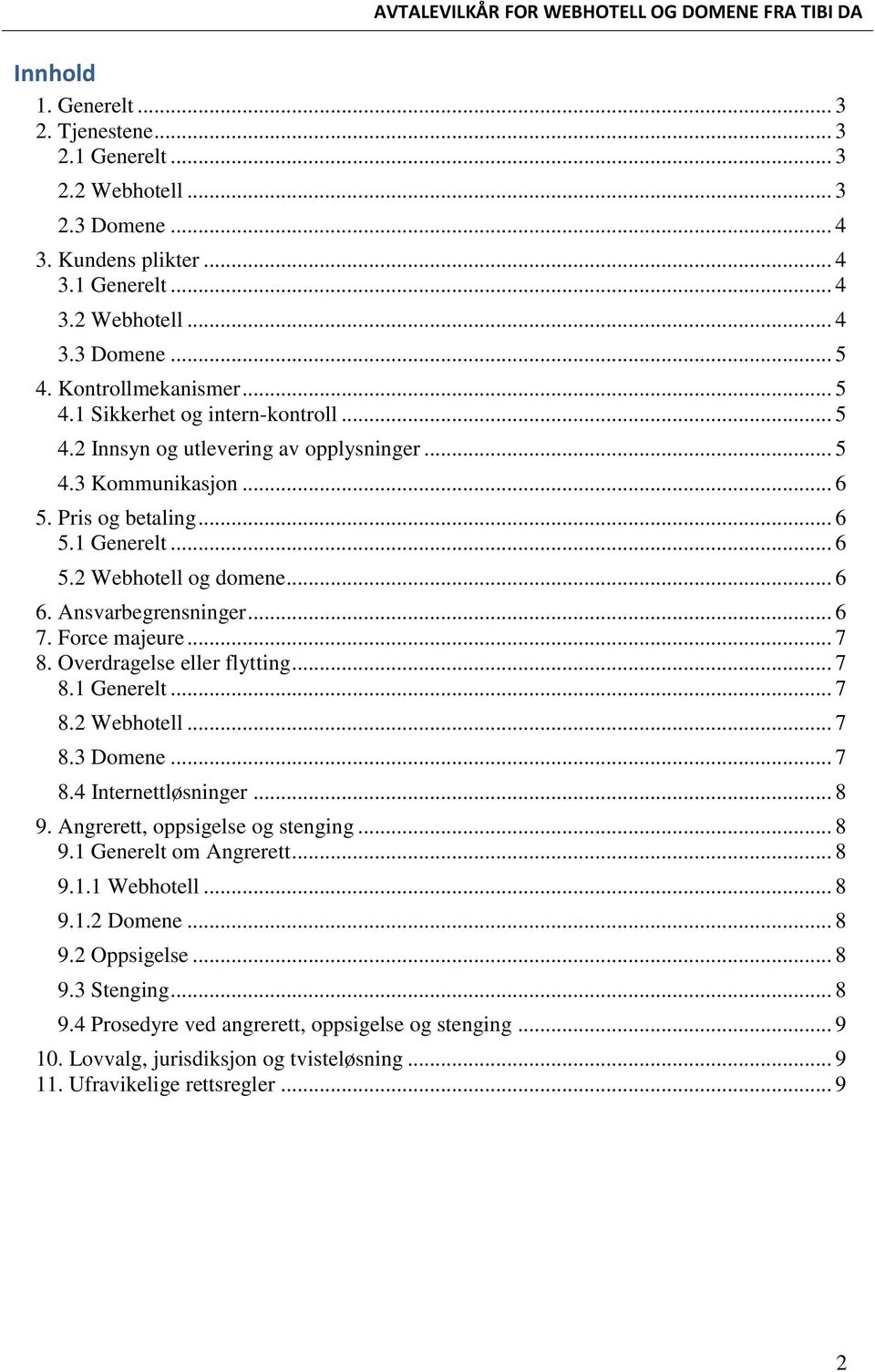 Ansvarbegrensninger... 6 7. Force majeure... 7 8. Overdragelse eller flytting... 7 8.1 Generelt... 7 8.2 Webhotell... 7 8.3 Domene... 7 8.4 Internettløsninger... 8 9.