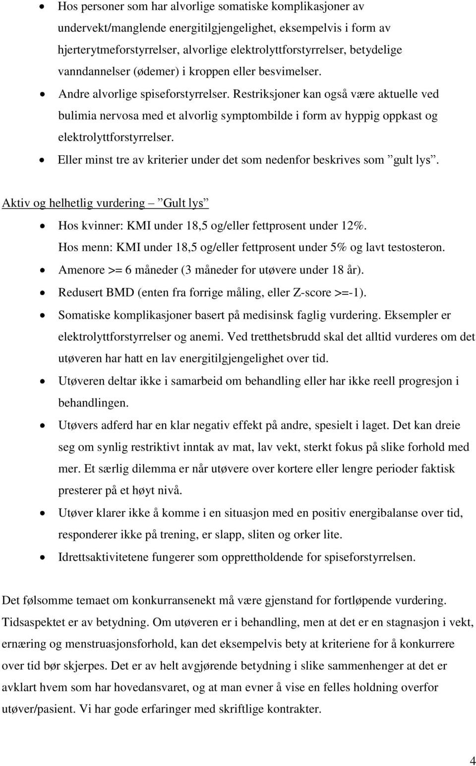 Restriksjoner kan også være aktuelle ved bulimia nervosa med et alvorlig symptombilde i form av hyppig oppkast og elektrolyttforstyrrelser.