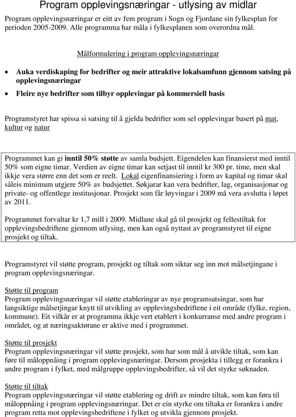 Målformulering i program opplevingsnæringar Auka verdiskaping for bedrifter og meir attraktive lokalsamfunn gjennom satsing på opplevingsnæringar Fleire nye bedrifter som tilbyr opplevingar på