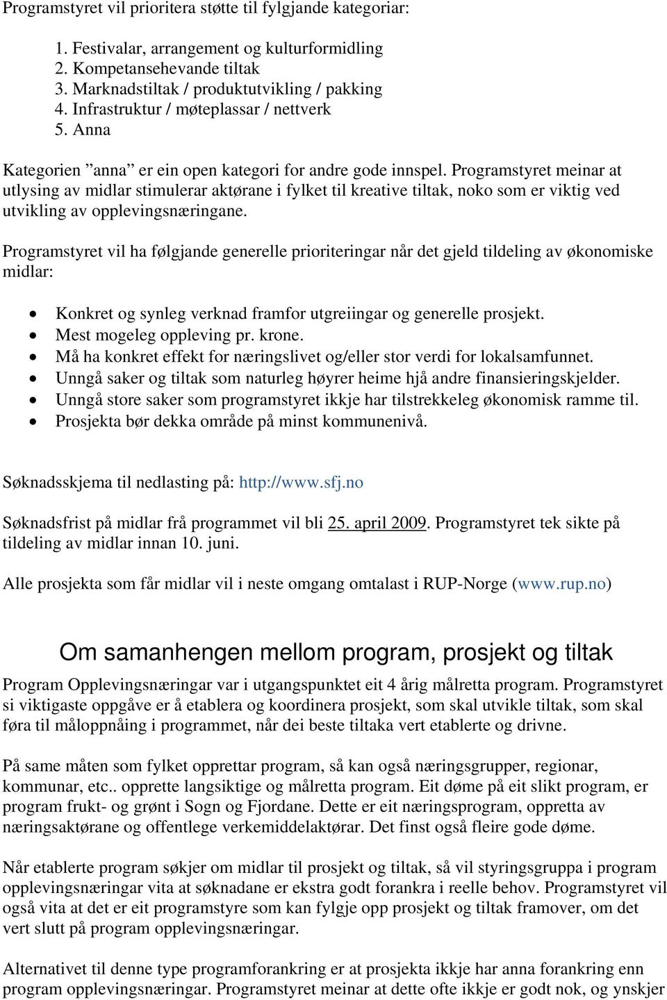 Programstyret meinar at utlysing av midlar stimulerar aktørane i fylket til kreative tiltak, noko som er viktig ved utvikling av opplevingsnæringane.