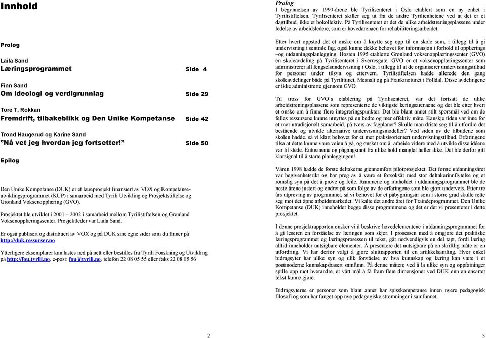 Side 50 Epilog Den Unike Kompetanse (DUK) er et læreprosjekt finansiert av VOX og Kompetanseutviklingsprogrammet (KUP) i samarbeid med Tyrili Utvikling og Prosjektstiftelse og Grønland