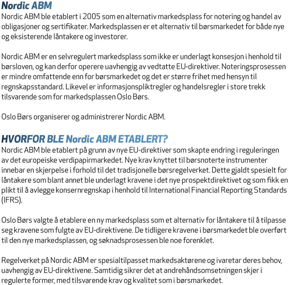 Nordic ABM er en selvregulert markedsplass som ikke er underlagt konsesjon i henhold til børsloven, og kan derfor operere uavhengig av vedtatte EU-direktiver.