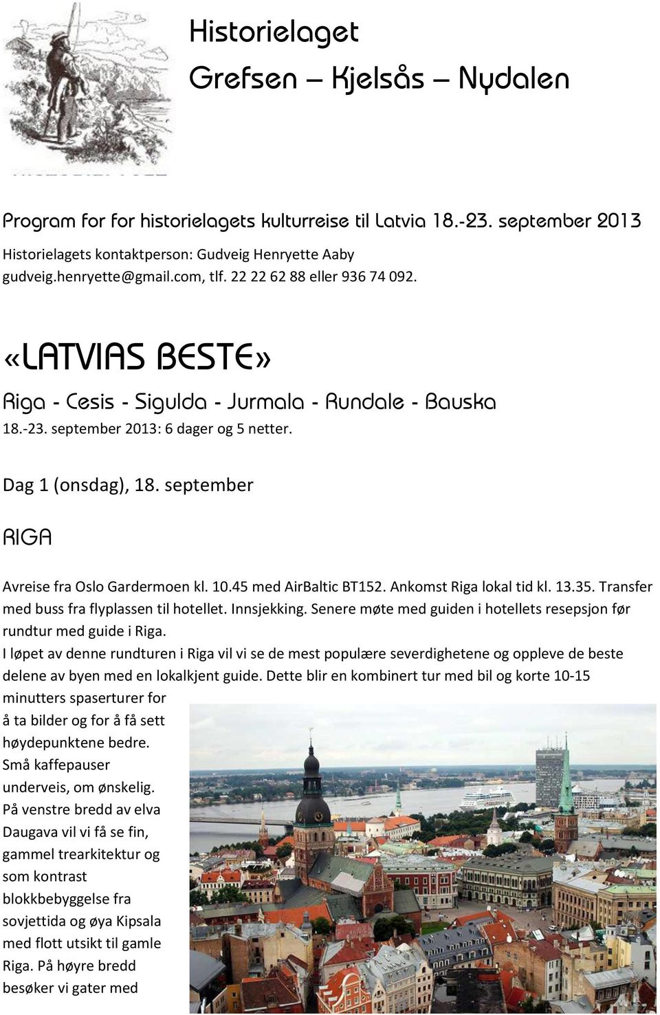 september RIGA Avreise fra Oslo Gardermoen kl. 10.45 med AirBaltic BT152. Ankomst Riga lokal tid kl. 13.35. Transfer med buss fra flyplassen til hotellet. Innsjekking.