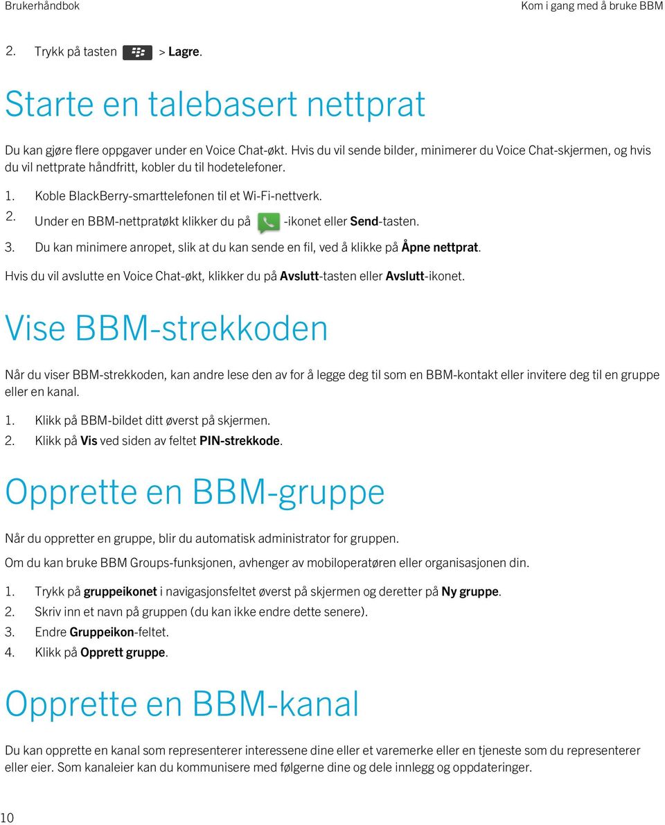 Under en BBM-nettpratøkt klikker du på -ikonet eller Send-tasten. 3. Du kan minimere anropet, slik at du kan sende en fil, ved å klikke på Åpne nettprat.