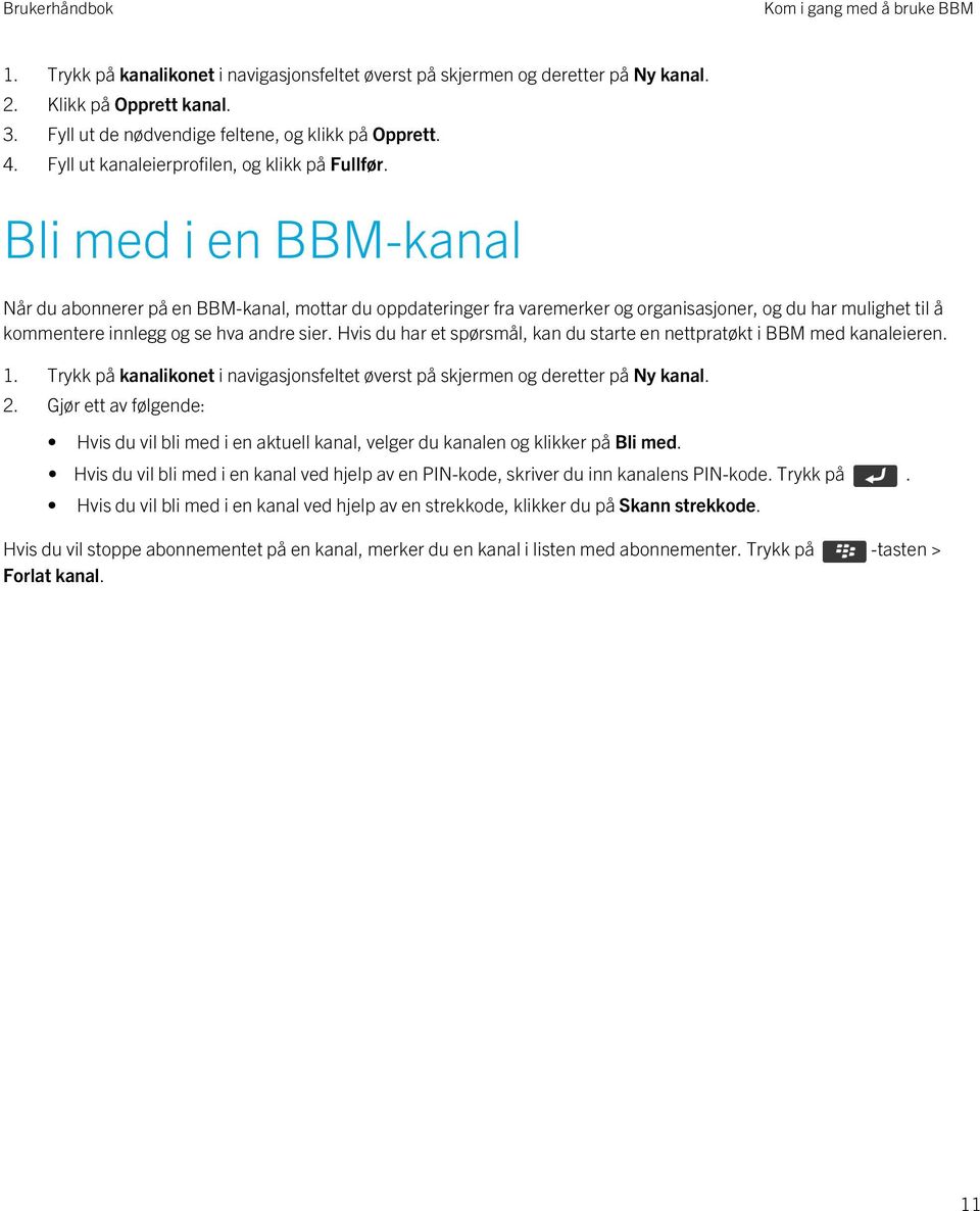 Bli med i en BBM-kanal Når du abonnerer på en BBM-kanal, mottar du oppdateringer fra varemerker og organisasjoner, og du har mulighet til å kommentere innlegg og se hva andre sier.