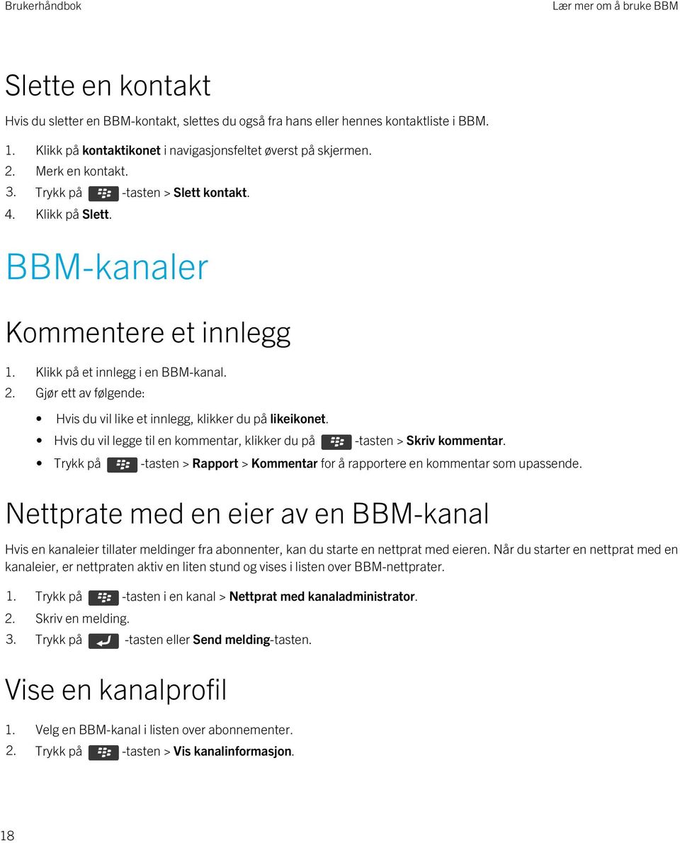 Gjør ett av følgende: Hvis du vil like et innlegg, klikker du på likeikonet. Hvis du vil legge til en kommentar, klikker du på -tasten > Skriv kommentar.