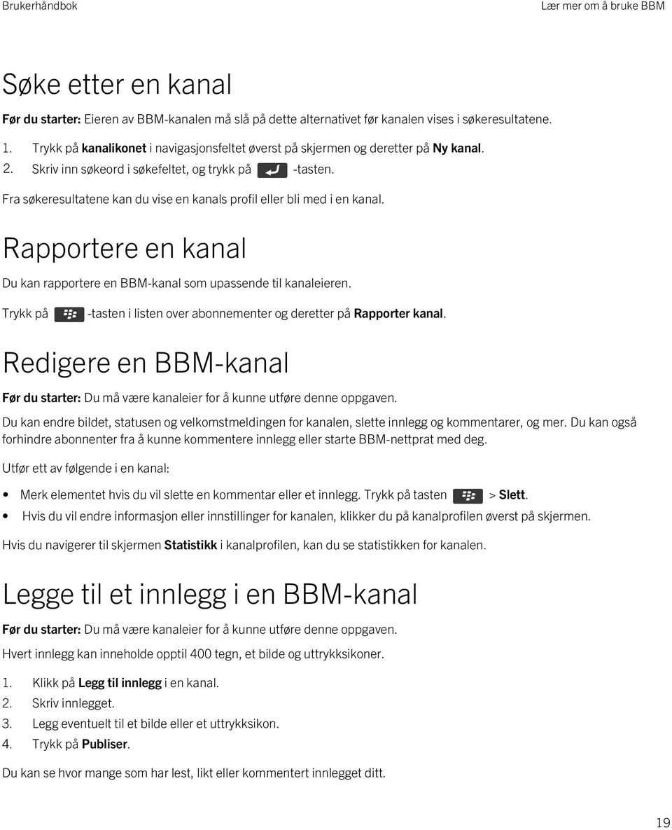 Fra søkeresultatene kan du vise en kanals profil eller bli med i en kanal. Rapportere en kanal Du kan rapportere en BBM-kanal som upassende til kanaleieren.