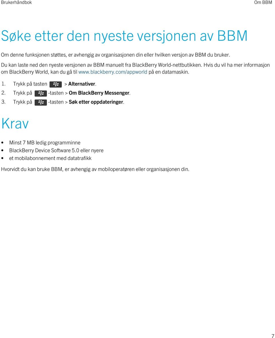 com/appworld på en datamaskin. 1. Trykk på tasten > Alternativer. 2. Trykk på -tasten > Om BlackBerry Messenger. 3. Trykk på -tasten > Søk etter oppdateringer.